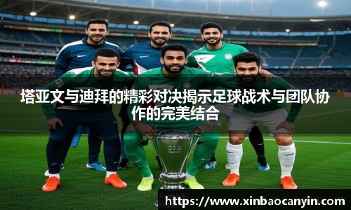 塔亚文与迪拜的精彩对决揭示足球战术与团队协作的完美结合