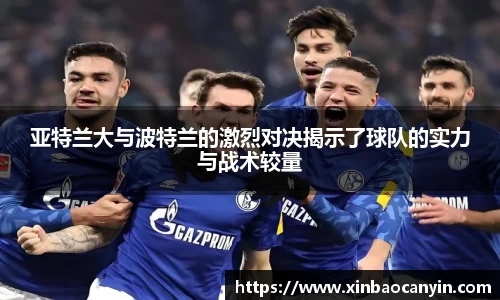 亚特兰大与波特兰的激烈对决揭示了球队的实力与战术较量