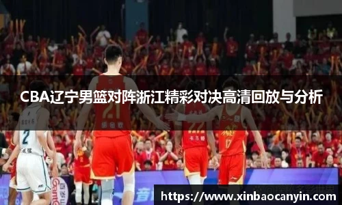 CBA辽宁男篮对阵浙江精彩对决高清回放与分析