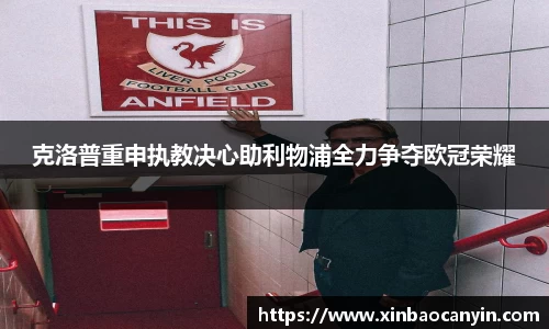 克洛普重申执教决心助利物浦全力争夺欧冠荣耀