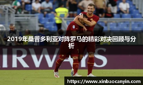 2019年桑普多利亚对阵罗马的精彩对决回顾与分析