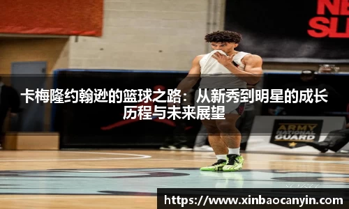 卡梅隆约翰逊的篮球之路：从新秀到明星的成长历程与未来展望