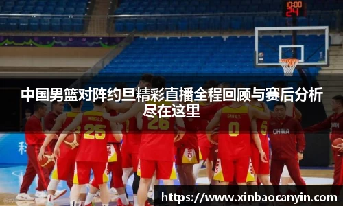 中国男篮对阵约旦精彩直播全程回顾与赛后分析尽在这里